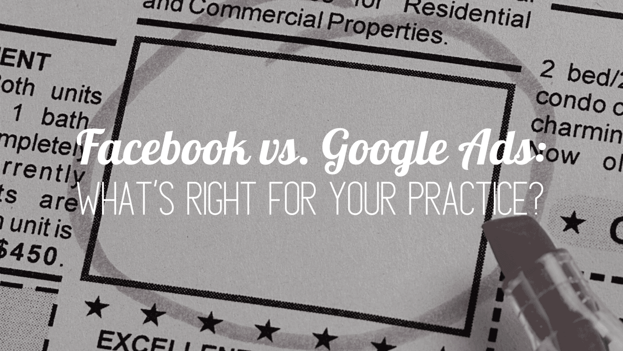 Facebook vs. Google Ads: What’s Right for Your Practice?