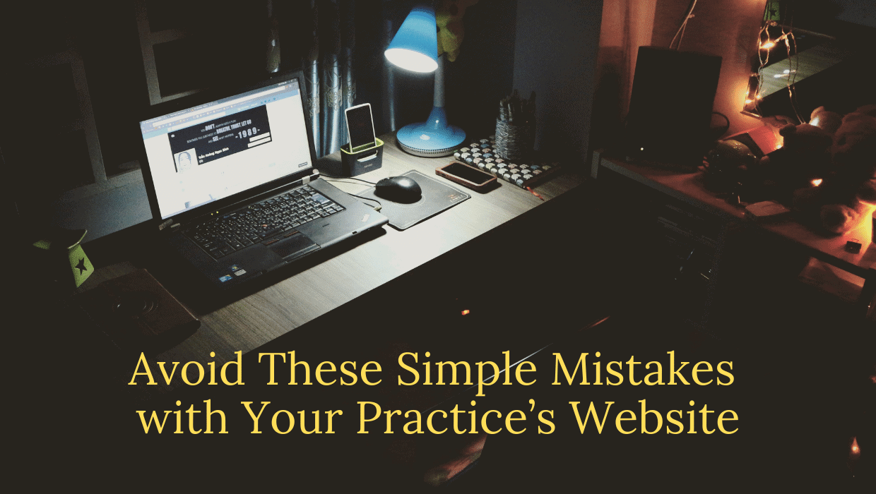 Avoid These Simple Mistakes with Your Practice’s Website