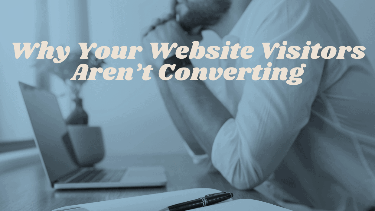 Why Your Website Visitors Aren’t Converting