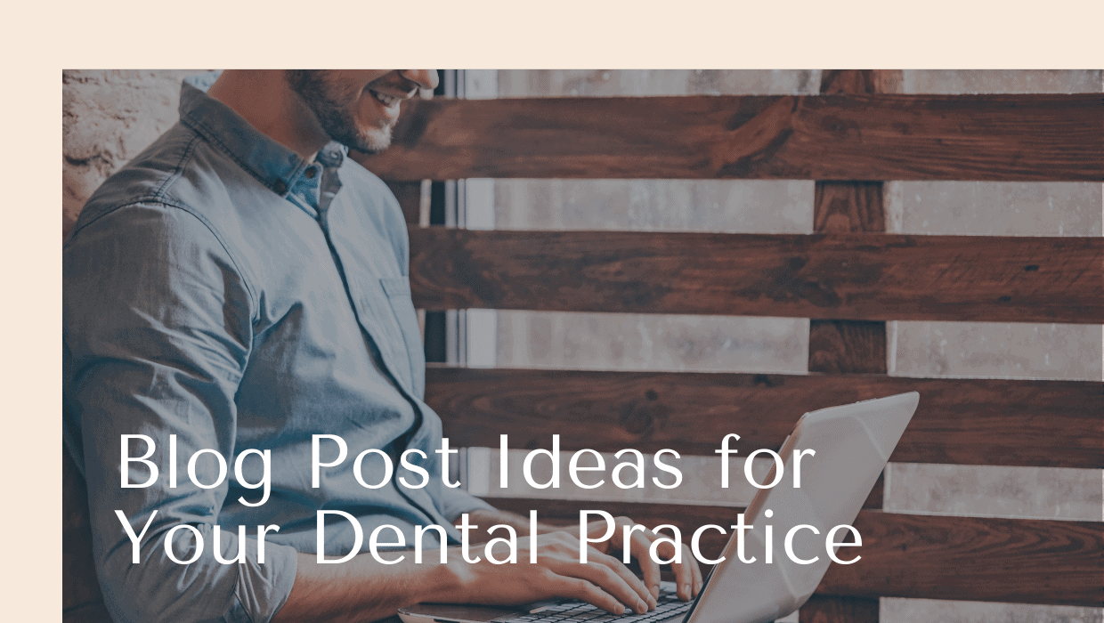 Blog Post Ideas for Your Dental Practice