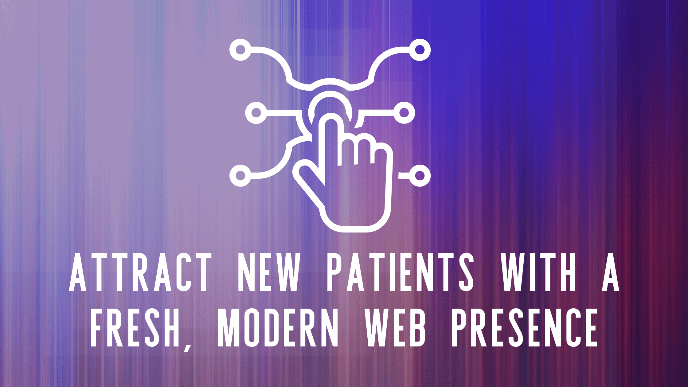 Attract New Patients with a Fresh, Modern Web Presence
