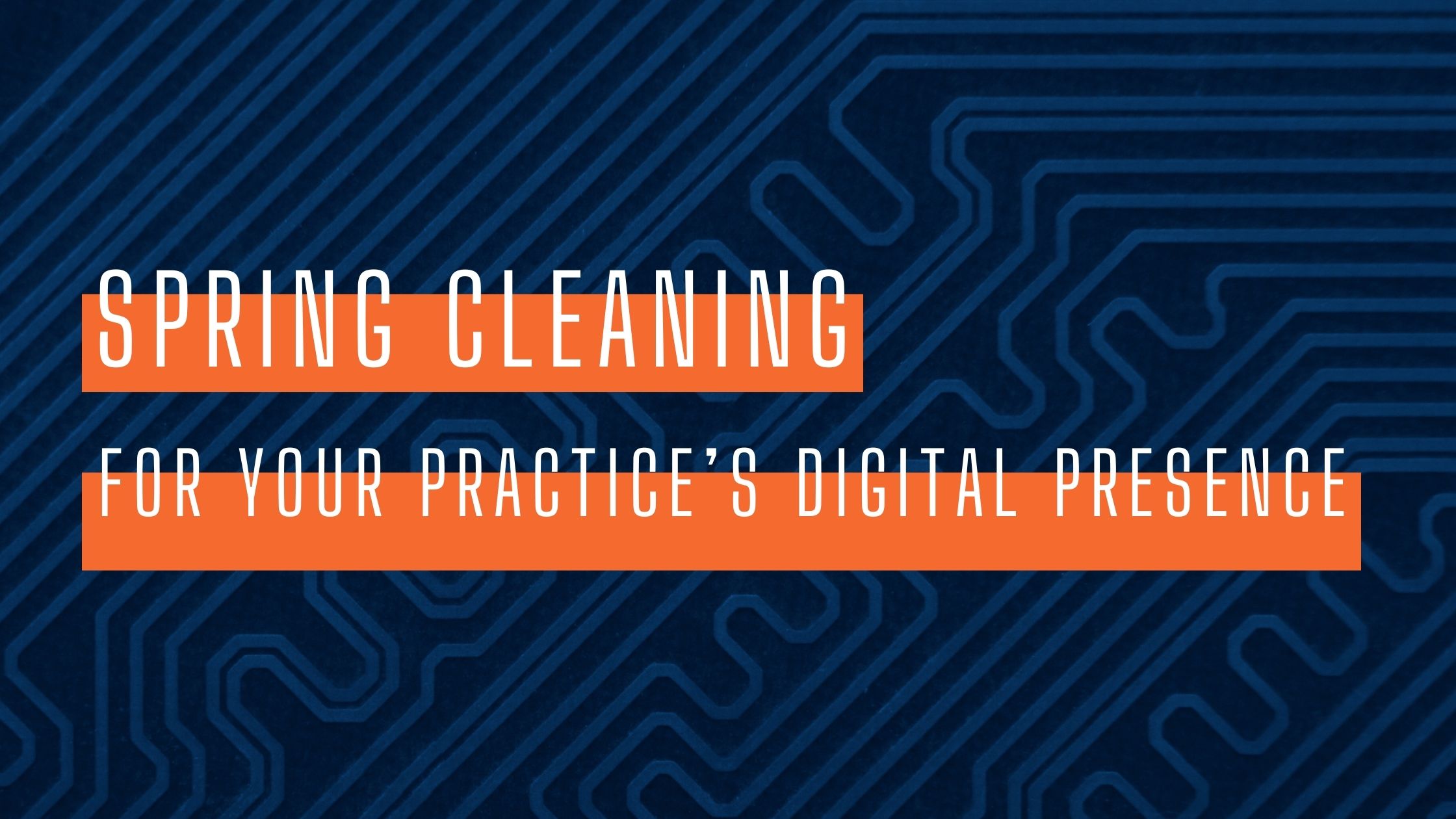 Spring Cleaning for Your Practice’s Digital Presence 